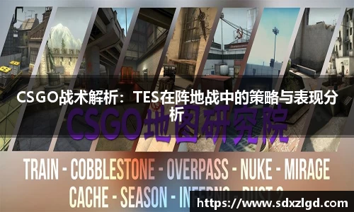 CSGO战术解析：TES在阵地战中的策略与表现分析