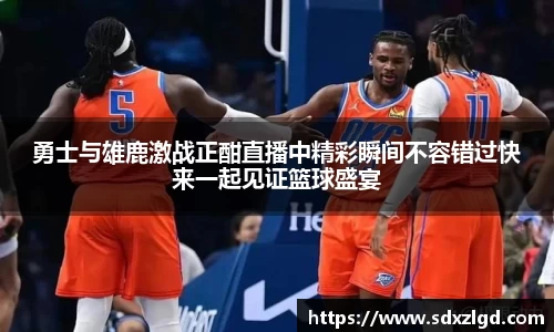 勇士与雄鹿激战正酣直播中精彩瞬间不容错过快来一起见证篮球盛宴
